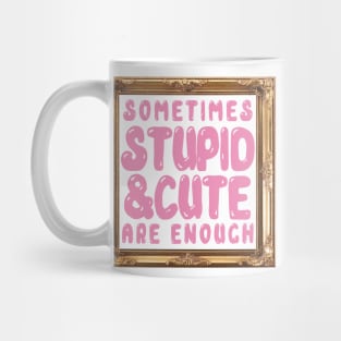 Sometimes Stupid and Cute Are Enough Mug